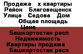 Продажа 4-х квартиры › Район ­ Благовещенск › Улица ­ Седова › Дом ­ 111/3 › Общая площадь ­ 62 › Цена ­ 2 300 000 - Башкортостан респ. Недвижимость » Квартиры продажа   . Башкортостан респ.